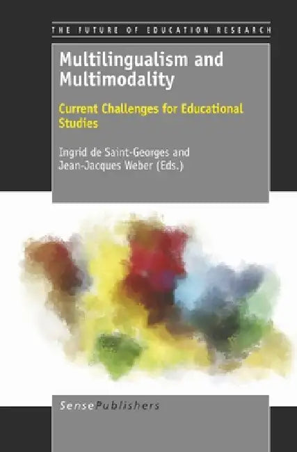 Multilingualism and Multimodality: Current Challenges for Educational Studies by Ingrid De Saint-Georges, Jean-Jacques Weber