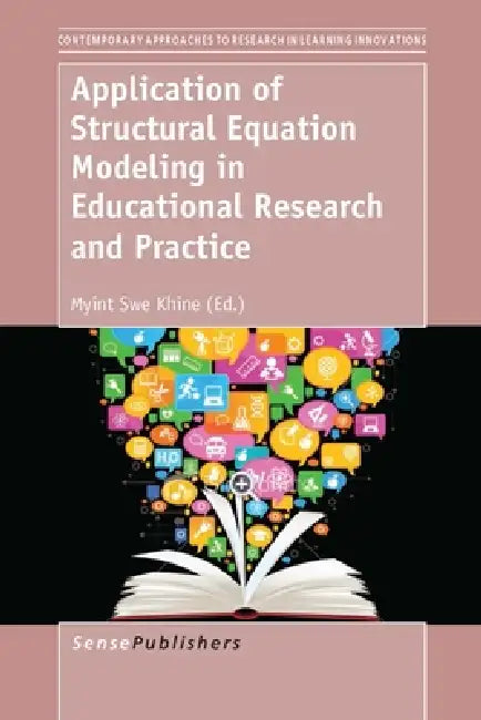 Application of Structural Equation Modeling in Educational Research and Practice by Myint Swe Khine