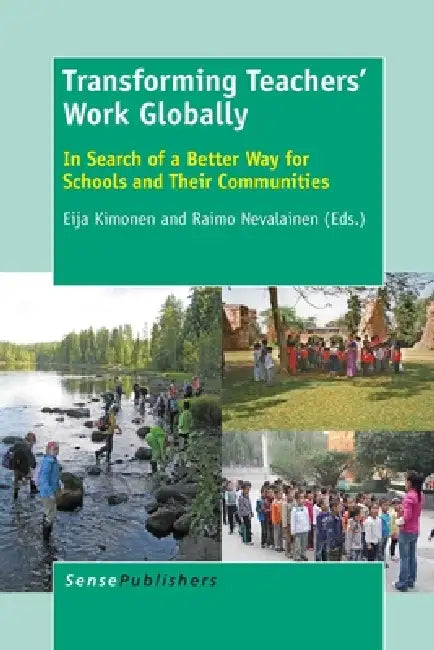 Transforming Teachers' Work Globally: In Search of a Better Way for Schools and Their Communities by Eija Kimonen, Raimo Nevalainen