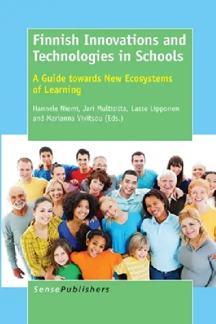 Finnish Innovations and Technologies in Schools: A Guide Towards New Ecosystems of Learning by Hannele Niemi, Jari Multisilta, Lasse Lipponen
