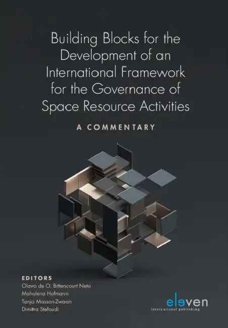 Building Blocks for the Development of an International Framework for the Governance of Space Resource Activities: A Commentary by Olavo O. Bittencourt Neto, Mahulena Hofmann, Tanja Masson-Zwaan