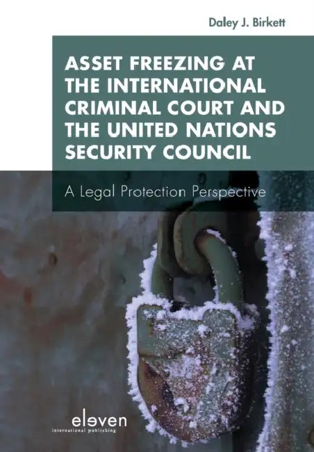 Asset Freezing at the International Criminal Court and the United Nations Security Council by Daley J. Birkett