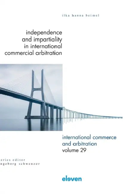 Independence and Impartiality in International Commercial Arbitration: An Analysis with Comparative References to English, French, German, Swiss, and by Ilka Hanna Beimel