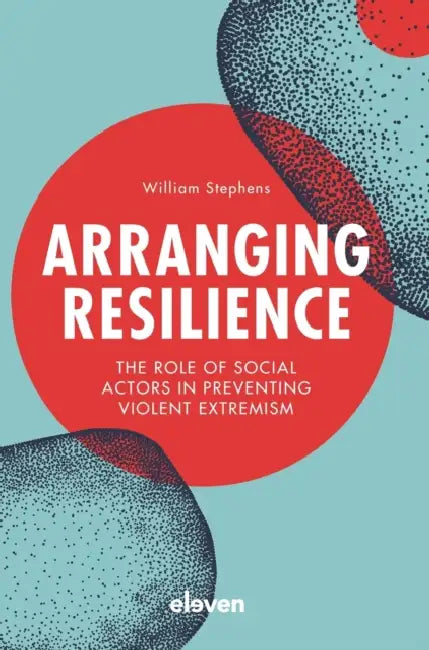 Arranging Resilience: The role of social actors in preventing violent extremism by William Stephens