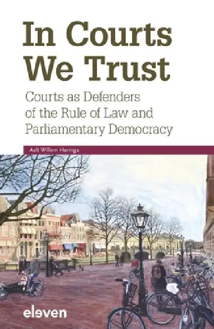 In Courts We Trust: Courts as Defenders of the Rule of Law and Parliamentary Democracy by Aalt Willem Heringa