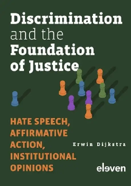 Discrimination and the Foundation of Justice: Hate Speech, Affirmative Action, Institutional Opinions by Erwin Dijkstra