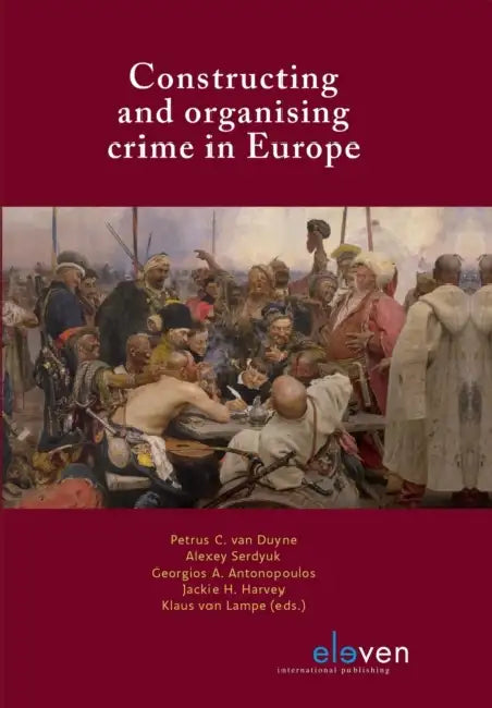 Constructing and Organising Crime in Europe by Petrus C. Duyne, Alexey Serdyuk, Georgios a. Antonopoulos