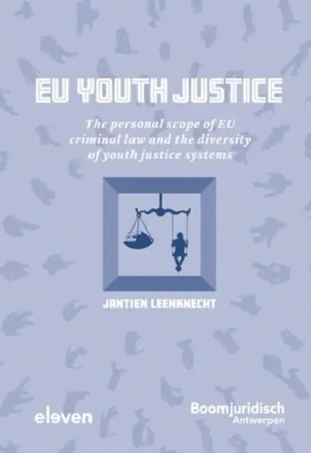 EU Youth Justice: The Personal Scope of EU Criminal Law and the Diversity of Youth Justice Systems by Jantien Leenknecht