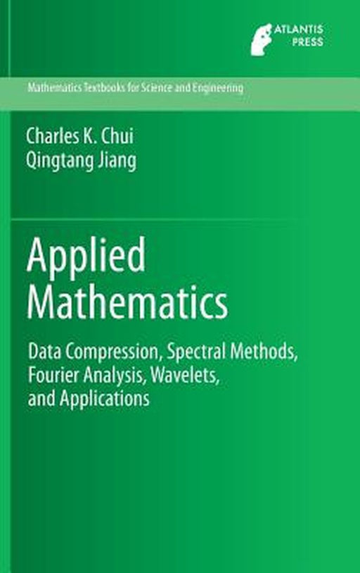 Applied Mathematics: Data Compression, Spectral Methods, Fourier Analysis, Wavelets, and Applications by Charles K. Chui