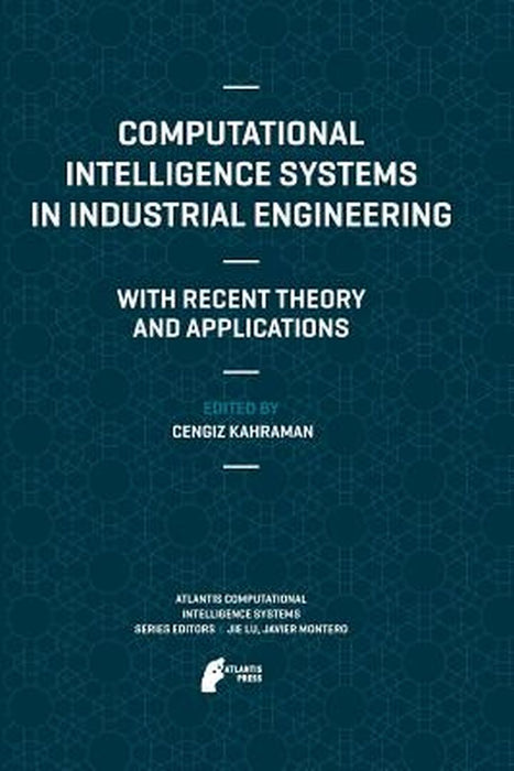 Computational Intelligence Systems in Industrial Engineering: With Recent Theory and Applications by Cengiz Kahraman