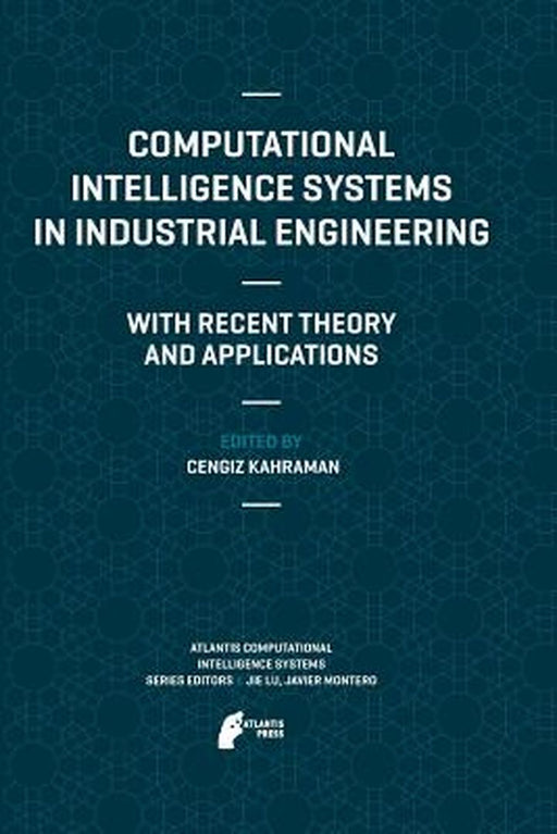 Computational Intelligence Systems in Industrial Engineering: With Recent Theory and Applications by Cengiz Kahraman