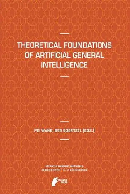Theoretical Foundations of Artificial General Intelligence by Pei Wang