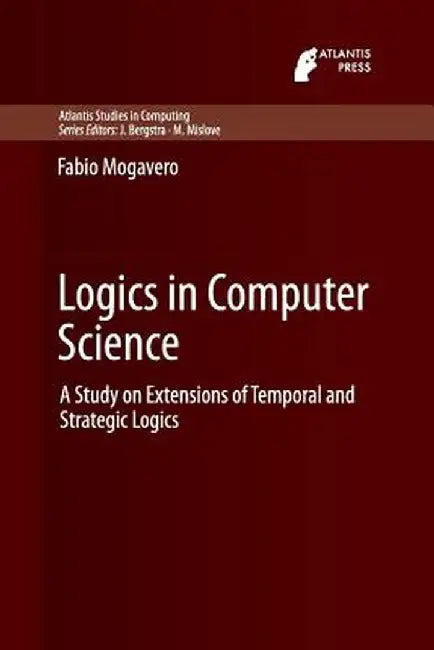 Logics in Computer Science: A Study on Extensions of Temporal and Strategic Logics by Fabio Mogavero