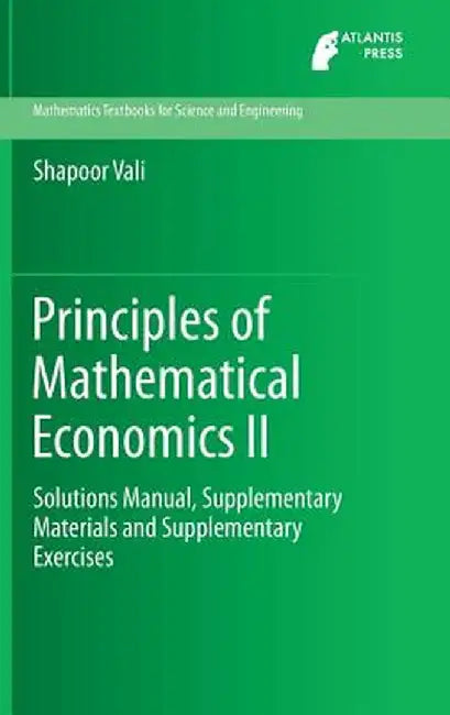 Principles of Mathematical Economics II: Solutions Manual, Supplementary Materials and Supplementary Exercises by Shapoor Vali