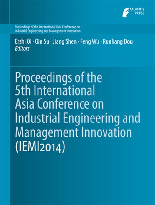Proceedings of the 5th International Asia Conference on Industrial Engineering and Management Innovation (Iemi2014) by Ershi Qi