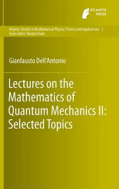 Lectures on the Mathematics of Quantum Mechanics II: Selected Topics by Gianfausto Dell'antonio