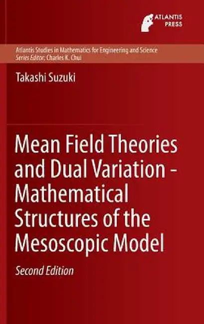 Mean Field Theories and Dual Variation - Mathematical Structures of the Mesoscopic Model by Takashi Suzuki
