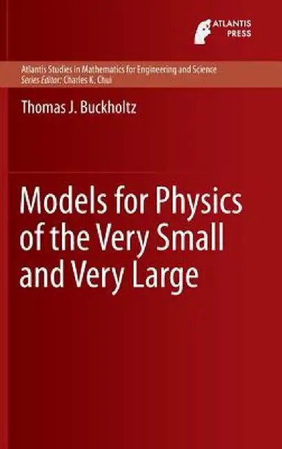 Models for Physics of the Very Small and Very Large by Thomas J. Buckholtz