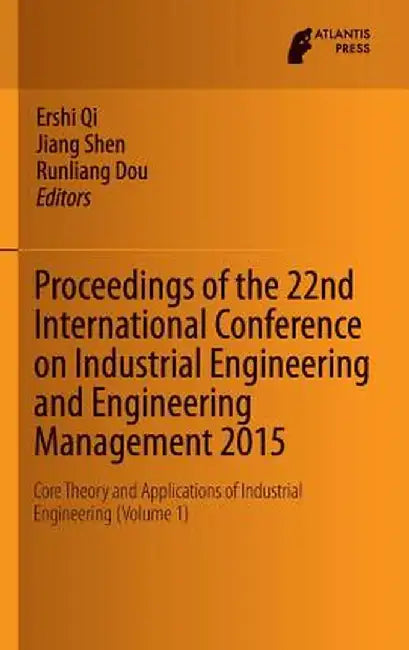 Proceedings of the 22nd International Conference on Industrial Engineering and Engineering Management 2015: Core Theory and Applications of Industrial by Ershi Qi