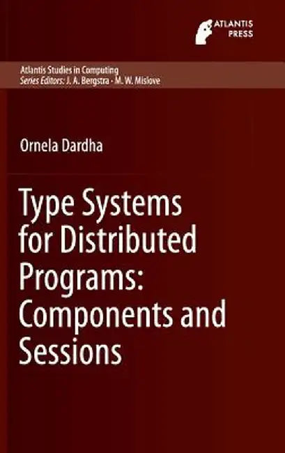 Type Systems for Distributed Programs: Components and Sessions by Ornela Dardha