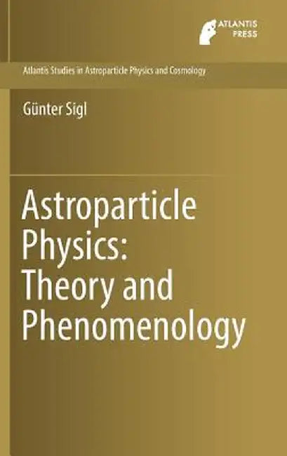 Astroparticle Physics: Theory and Phenomenology by Günter Sigl