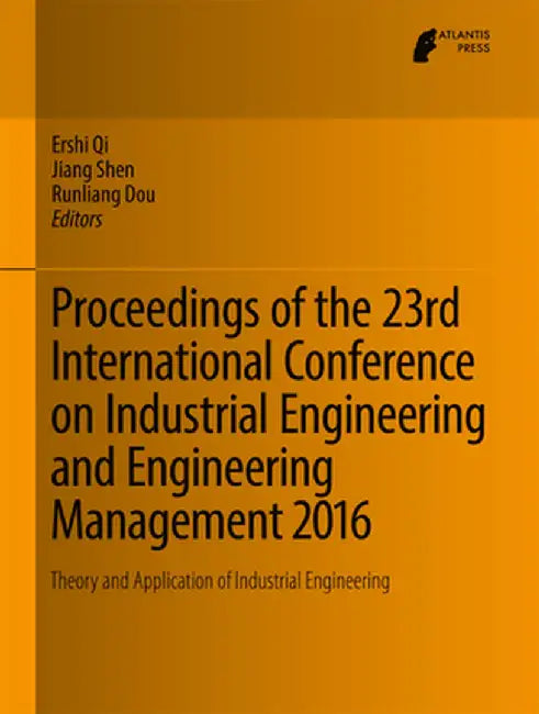 Proceedings of the 23rd International Conference on Industrial Engineering and Engineering Management 2016: Theory and Application of Industrial Engin by Ershi Qi