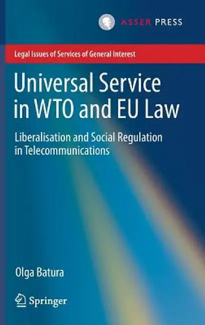 Universal Service in Wto and EU Law: Liberalisation and Social Regulation in Telecommunications by Olga Batura