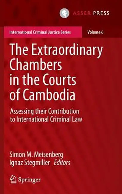 The Extraordinary Chambers in the Courts of Cambodia: Assessing Their Contribution to International Criminal Law by Simon M. Meisenberg