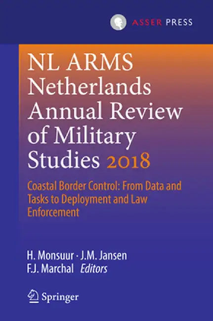 NL Arms Netherlands Annual Review of Military Studies 2018: Coastal Border Control: From Data and Tasks to Deployment and Law Enforcement by H. Monsuur