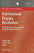 International Dispute Resolution: Selected Issues in International Litigation and Arbitration by Vesna Lazic