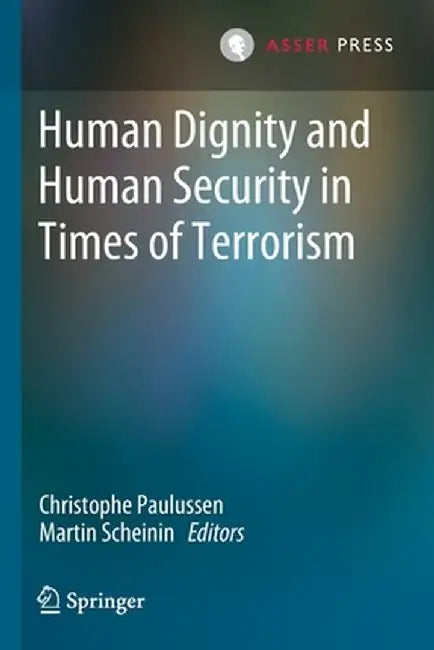 Human Dignity and Human Security in Times of Terrorism by Christophe Paulussen