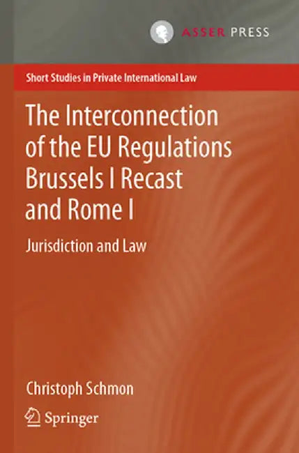 The Interconnection of the EU Regulations Brussels I Recast and Rome I: Jurisdiction and Law by Christoph Schmon