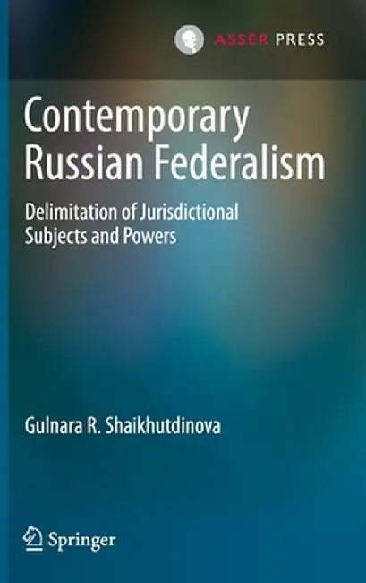 Contemporary Russian Federalism: Delimitation of Jurisdictional Subjects and Powers by Gulnara R. Shaikhutdinova