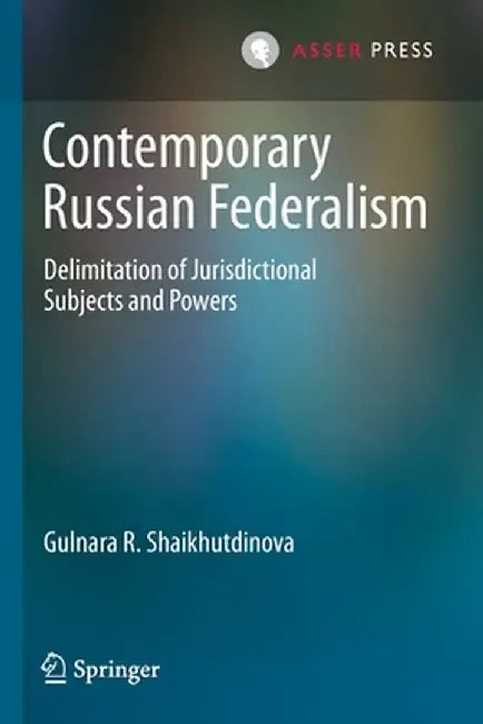 Contemporary Russian Federalism: Delimitation of Jurisdictional Subjects and Powers by Gulnara R. Shaikhutdinova