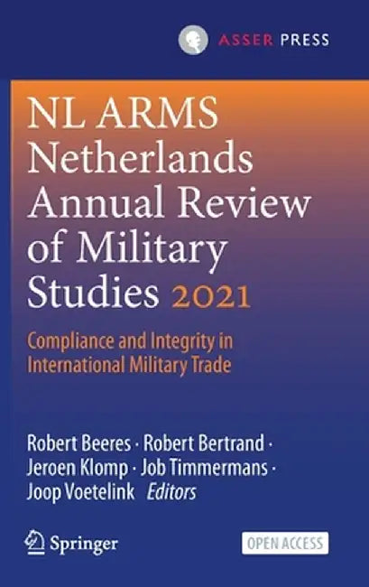 NL Arms Netherlands Annual Review of Military Studies 2021: Compliance and Integrity in International Military Trade by Robert Beeres