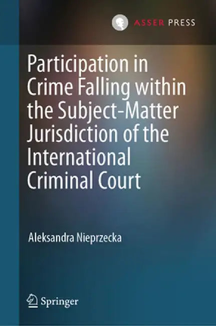 Participation in Crime Falling Within the Subject-Matter Jurisdiction of the International Criminal Court by Aleksandra Nieprzecka