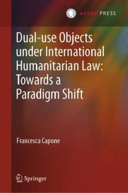 Dual-use Objects under International Humanitarian Law: Towards a Paradigm Shift by Francesca Capone
