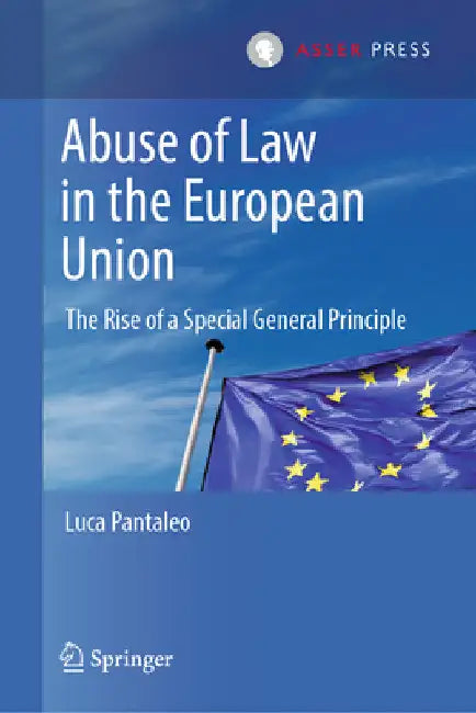 Abuse of Law in the European Union: The Rise of a Special General Principle by Luca Pantaleo