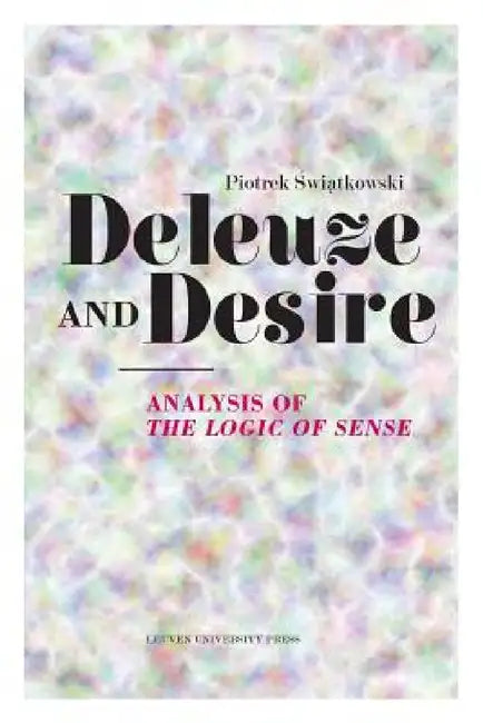Deleuze and Desire: Analysis of the Logic of Sense by Piotrek Swiatkowski