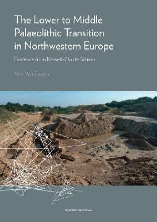 The Lower to Middle Palaeolithic Transition in Northwestern Europe: Evidence from Kesselt-Op de Schans by Ann Van Baelen