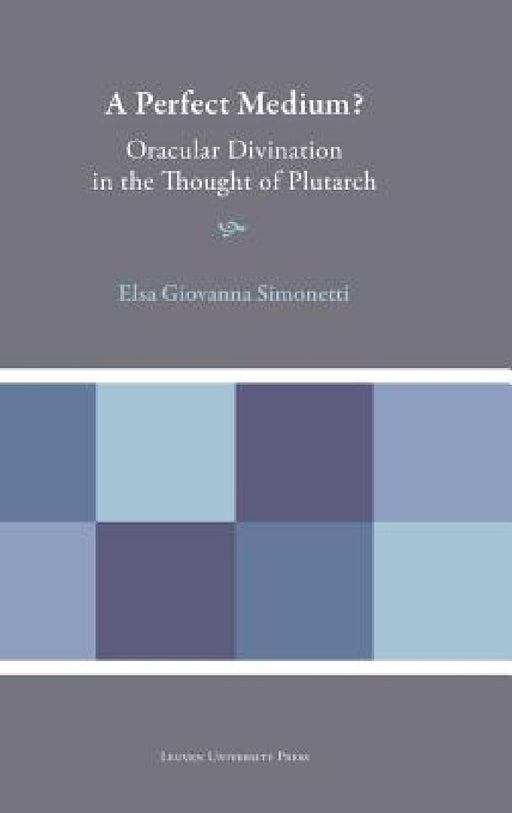 A Perfect Medium?: Oracular Divination in the Thought of Plutarch by Elsa Giovanna Simonetti