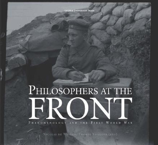 Philosophers at the Front: Phenomenology and the First World War by Nicolas de Warren, Thomas Vongehr