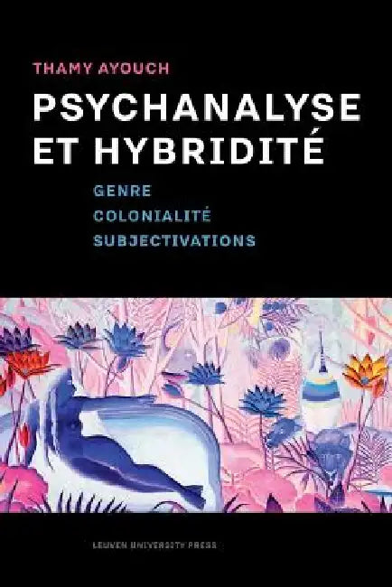 Psychanalyse Et Hybridité: Genre, Colonialité, Subjectivations by Thamy Ayouch