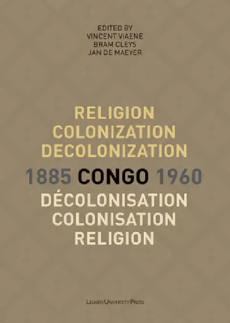 Religion, Colonization and Decolonization in Congo, 1885-1960/Religion, Colonisation Et Décolonisation Au Congo, 1885-1960 by Vincent Viaene