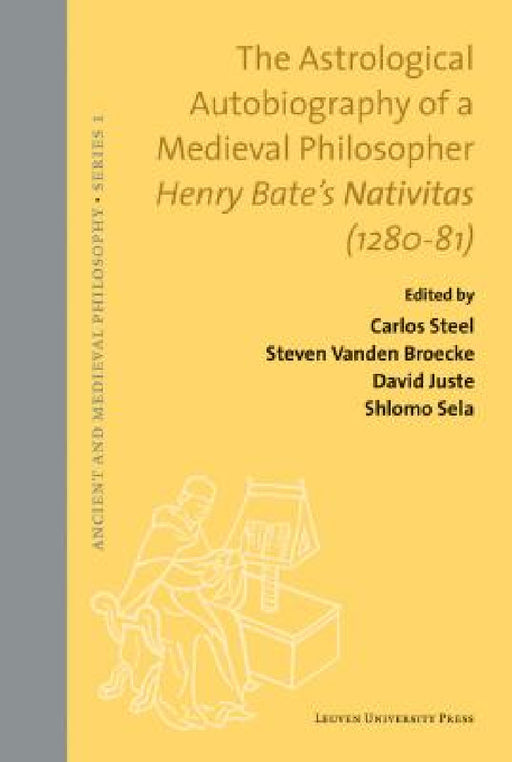 The Astrological Autobiography of a Medieval Philosopher: Henry Bate's Nativitas (1280-81) by Steven Vanden Broecke, Carlos Steel, David Juste