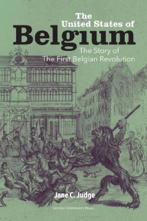 The United States of Belgium: The Story of the First Belgian Revolution by Jane C. Judge