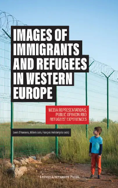 Images of Immigrants and Refugees: Media Representations, Public Opinion and Refugees' Experiences by Leen D'Haenens
