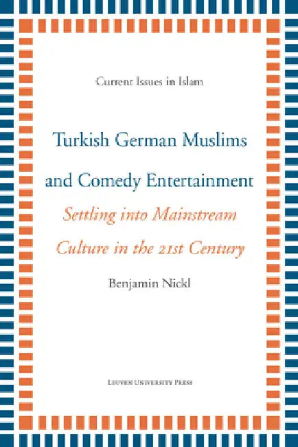 Turkish German Muslims and Comedy Entertainment: Settling Into Mainstream Culture in the 21st Century by Benjamin Nickl