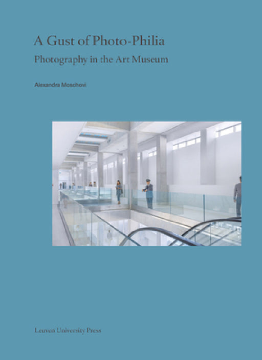 A Gust of Photo-Philia: Photography in the Art Museum by Alexandra Moschovi