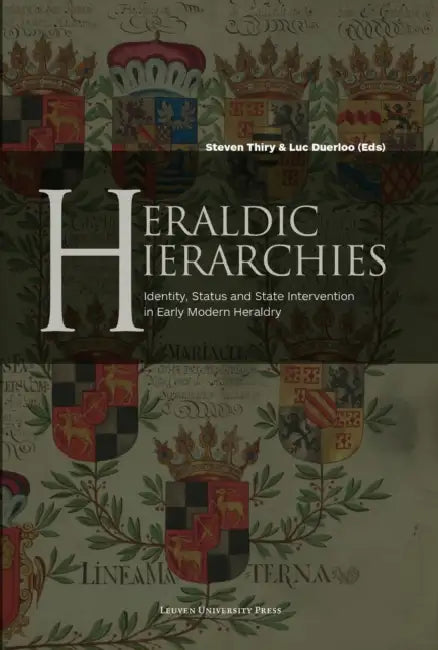 Heraldic Hierarchies: Identity, Status and State Intervention in Early Modern Heraldry by Steven Thiry, Luc Duerloo